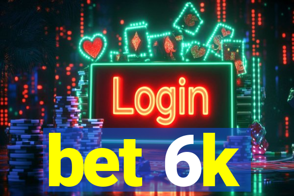 bet 6k